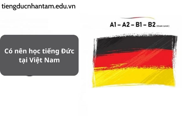 Có Nên Học Tiếng Đức Tại Việt Nam