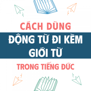 Cách Dùng động Từ đi Kèm Giới Từ Trong Tiếng Đức