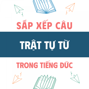 Sắp Xếp Câu Và Trật Tự Từ Trong Tiếng Đức