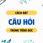Câu Hỏi Trong Tiếng Đức: Cách đặt Câu Hỏi đúng Ngữ Pháp