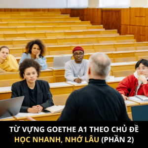 Từ Vựng Goethe A1 Theo Chủ đề – Học Nhanh, Nhớ Lâu (Phần 2)